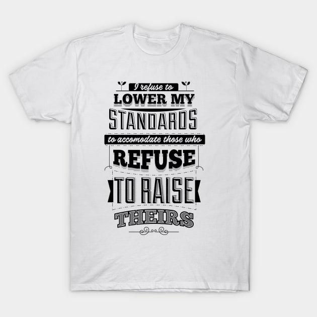 I refuse to lower my standards to accomodate those who refuse to raise theirs T-Shirt by peace and love